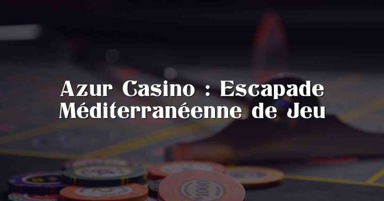Azur Casino : Escapade Méditerranéenne de Jeu