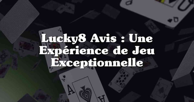 Lucky8 Avis : Une Expérience de Jeu Exceptionnelle