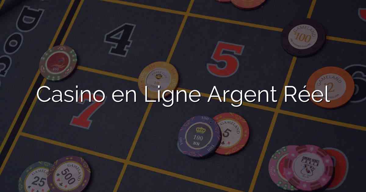 Casino en Ligne Argent Réel