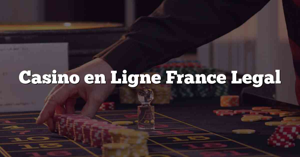 Casino en Ligne France Legal