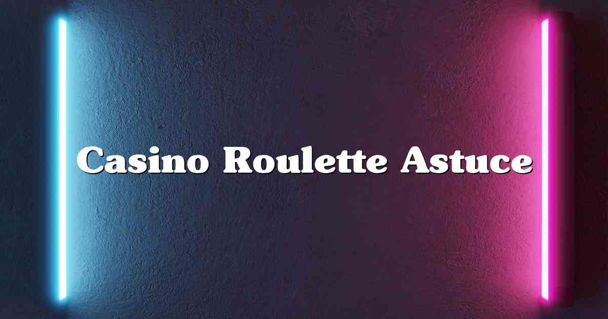 Casino Roulette Astuce